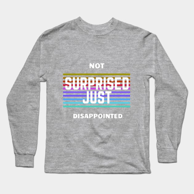 Not Surprised, Just Disappointed Long Sleeve T-Shirt by cypheroftyr